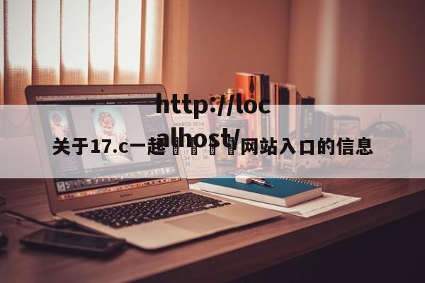 关于17.c一起🌿网站入口的信息