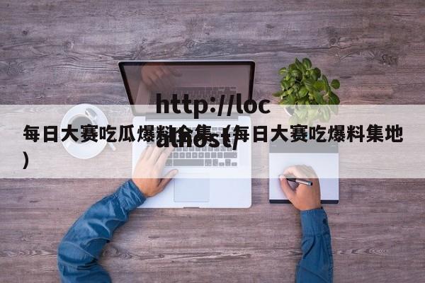 每日大赛吃瓜爆料全集（每日大赛吃爆料集地）
