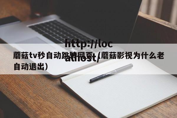 蘑菇tv秒自动跳转网页（蘑菇影视为什么老自动退出）