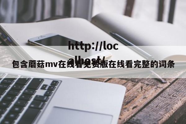包含蘑菇mv在线看免费版在线看完整的词条